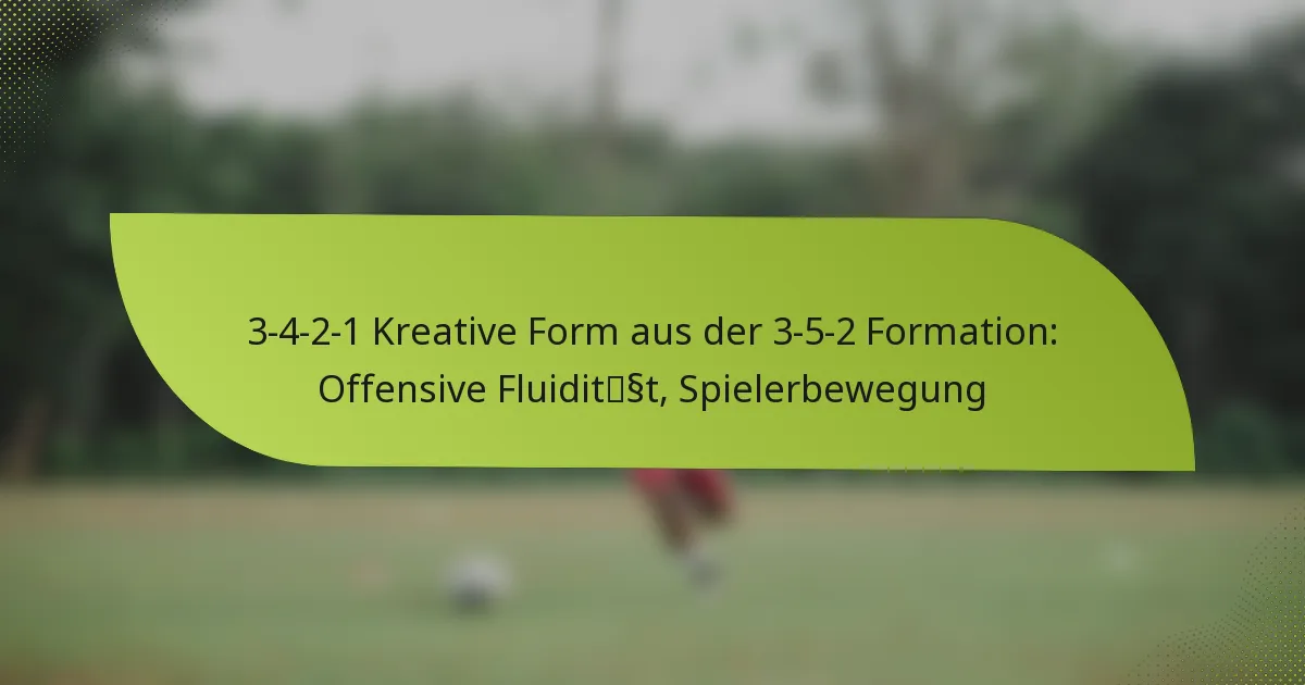 3-4-2-1 Kreative Form aus der 3-5-2 Formation: Offensive Fluidität, Spielerbewegung