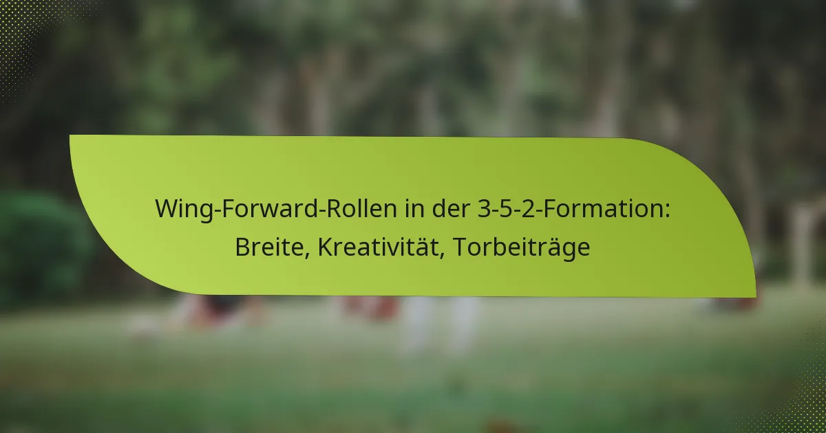 Wing-Forward-Rollen in der 3-5-2-Formation: Breite, Kreativität, Torbeiträge