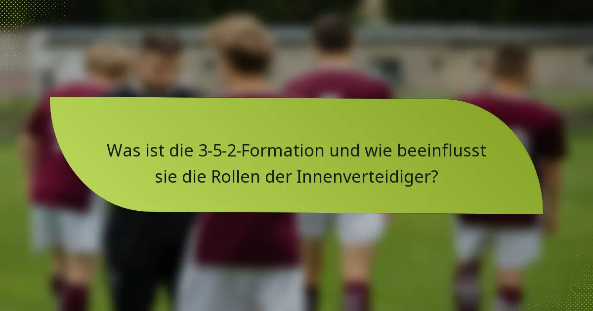 Was ist die 3-5-2-Formation und wie beeinflusst sie die Rollen der Innenverteidiger?