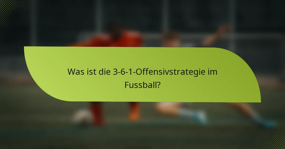 Was ist die 3-6-1-Offensivstrategie im Fussball?