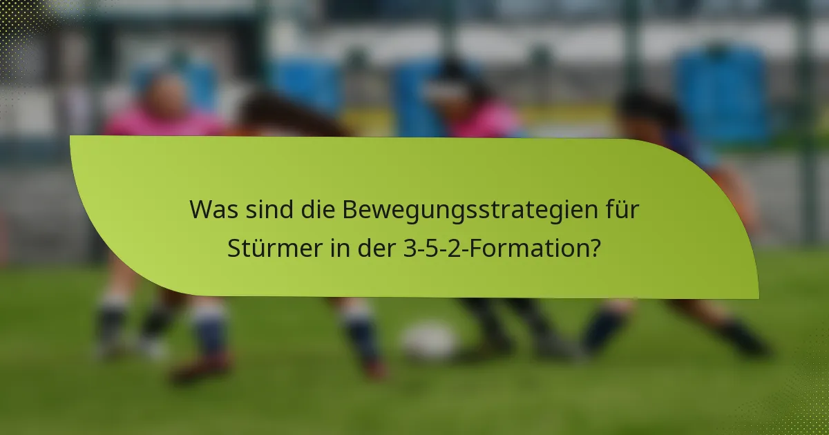 Was sind die Bewegungsstrategien für Stürmer in der 3-5-2-Formation?