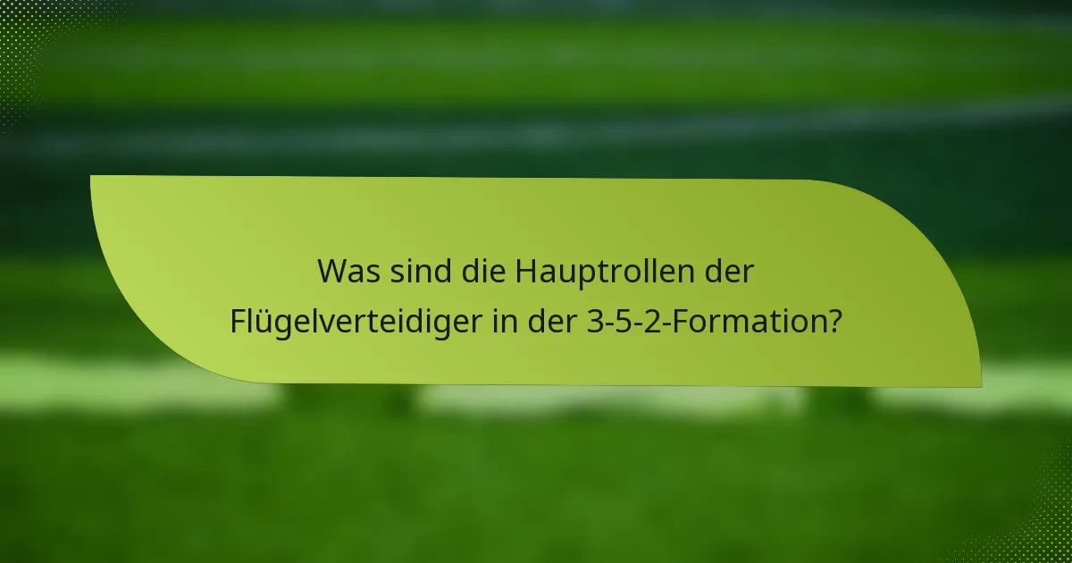 Was sind die Hauptrollen der Flügelverteidiger in der 3-5-2-Formation?
