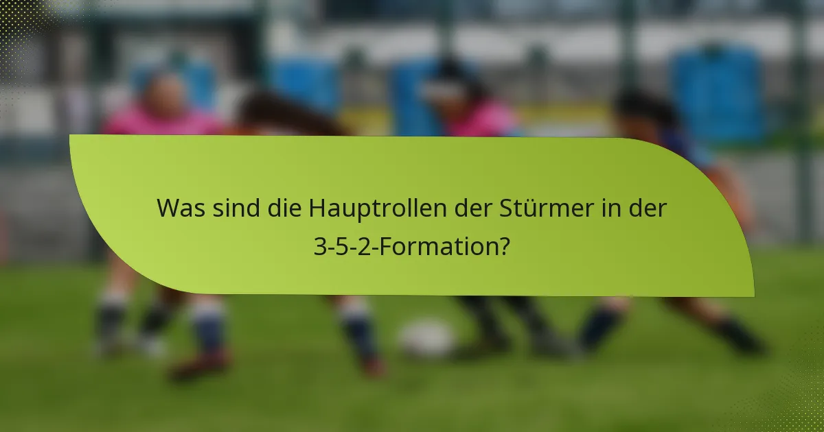 Was sind die Hauptrollen der Stürmer in der 3-5-2-Formation?