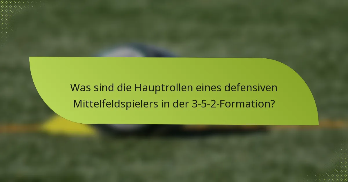 Was sind die Hauptrollen eines defensiven Mittelfeldspielers in der 3-5-2-Formation?
