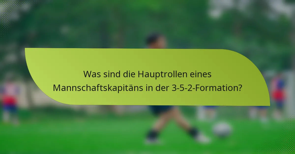Was sind die Hauptrollen eines Mannschaftskapitäns in der 3-5-2-Formation?