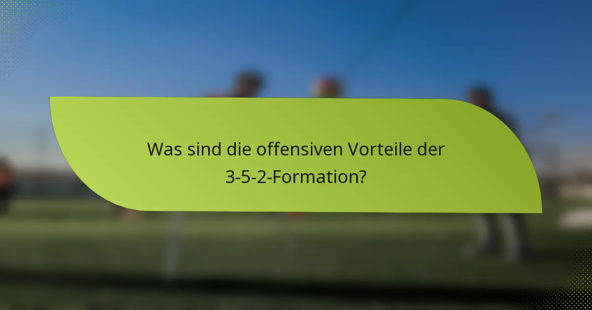 Was sind die offensiven Vorteile der 3-5-2-Formation?