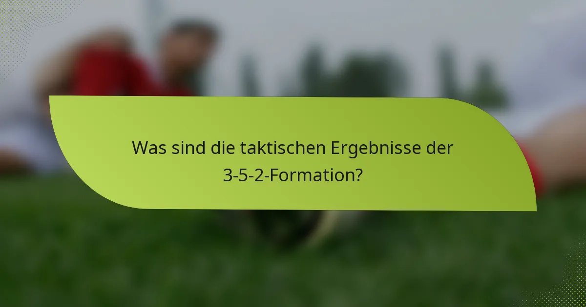 Was sind die taktischen Ergebnisse der 3-5-2-Formation?