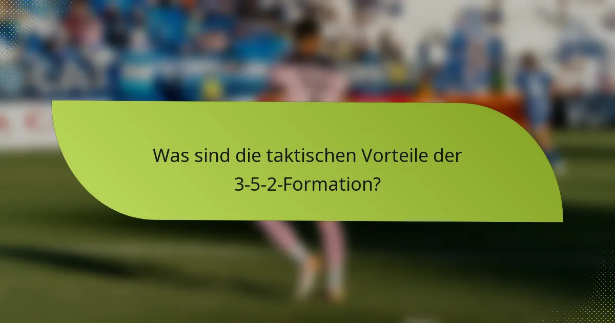 Was sind die taktischen Vorteile der 3-5-2-Formation?