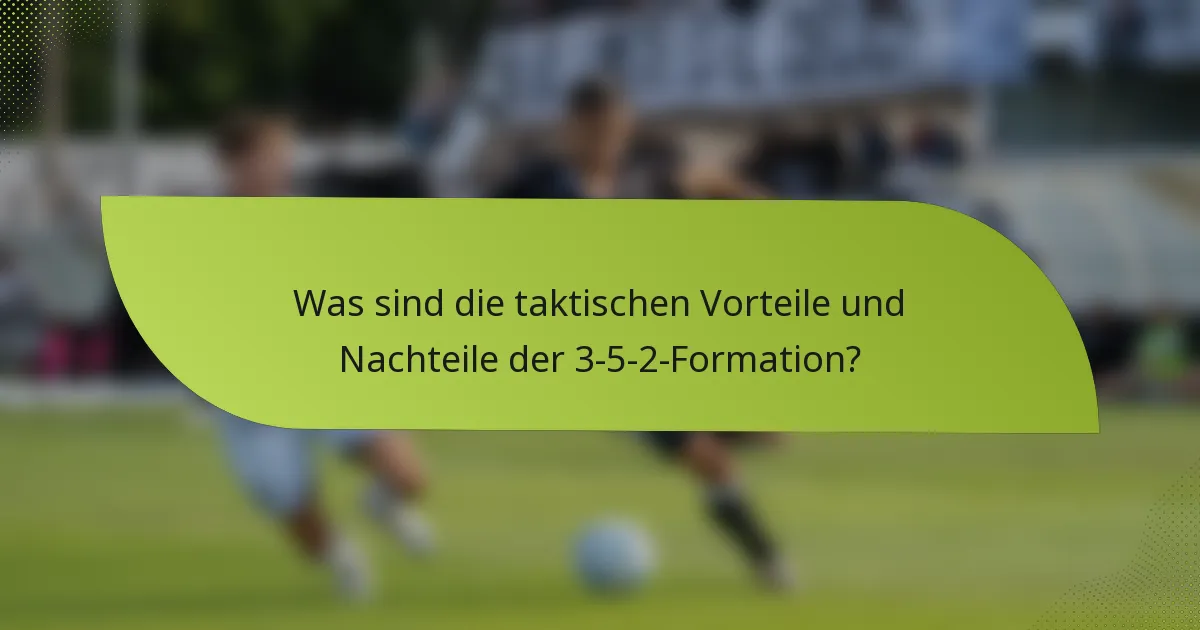 Was sind die taktischen Vorteile und Nachteile der 3-5-2-Formation?
