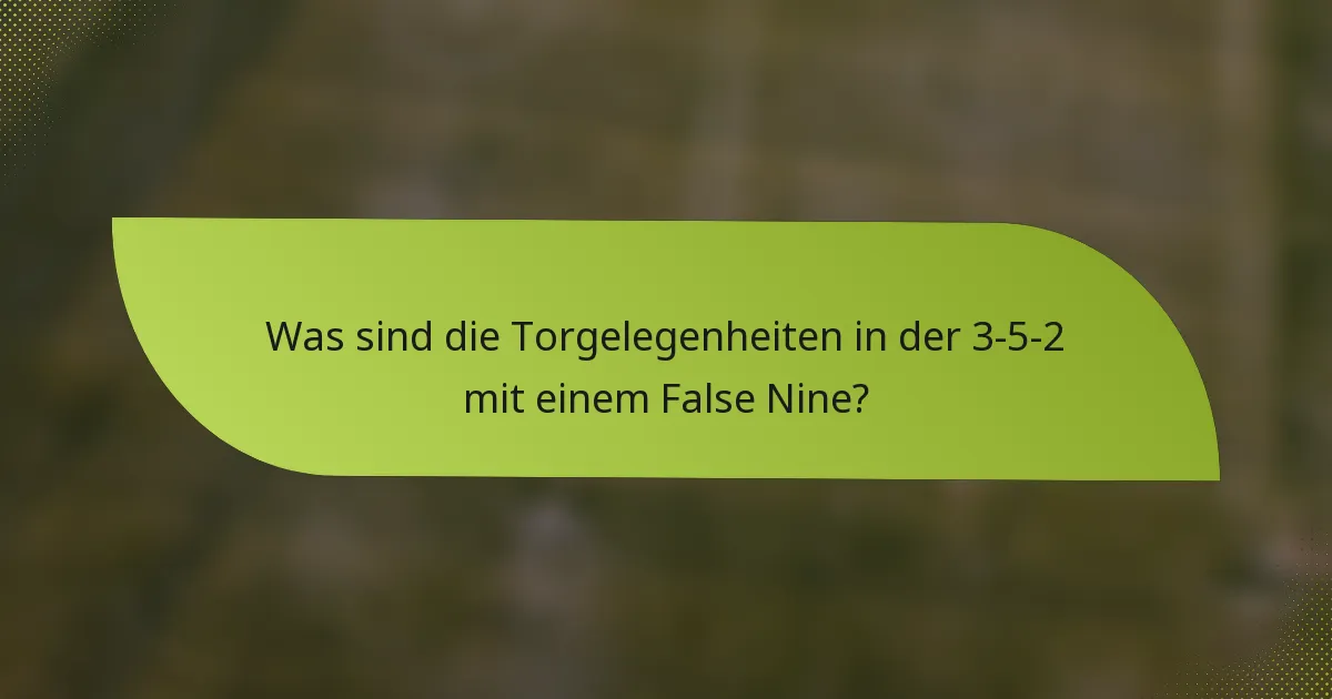 Was sind die Torgelegenheiten in der 3-5-2 mit einem False Nine?