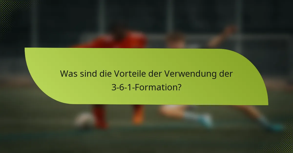 Was sind die Vorteile der Verwendung der 3-6-1-Formation?