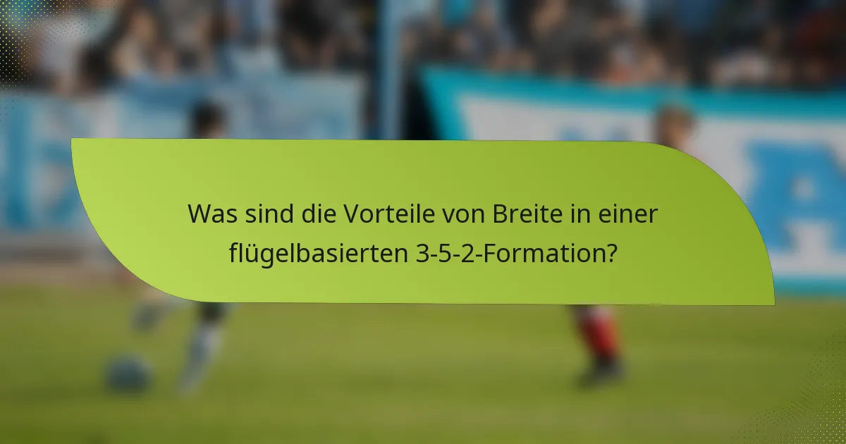 Was sind die Vorteile von Breite in einer flügelbasierten 3-5-2-Formation?