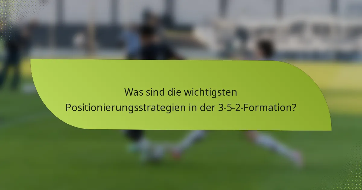 Was sind die wichtigsten Positionierungsstrategien in der 3-5-2-Formation?