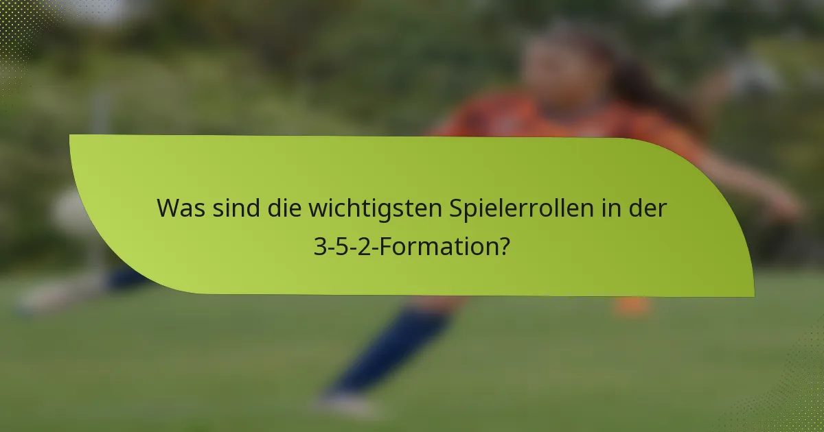 Was sind die wichtigsten Spielerrollen in der 3-5-2-Formation?