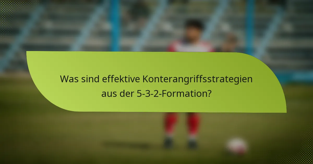 Was sind effektive Konterangriffsstrategien aus der 5-3-2-Formation?