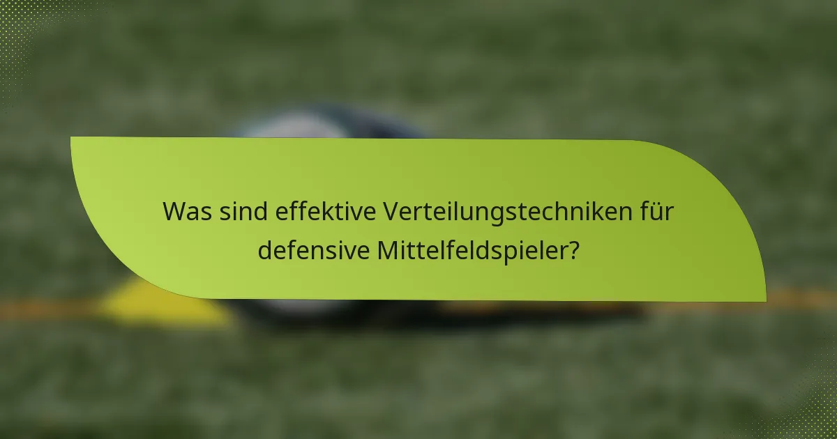 Was sind effektive Verteilungstechniken für defensive Mittelfeldspieler?