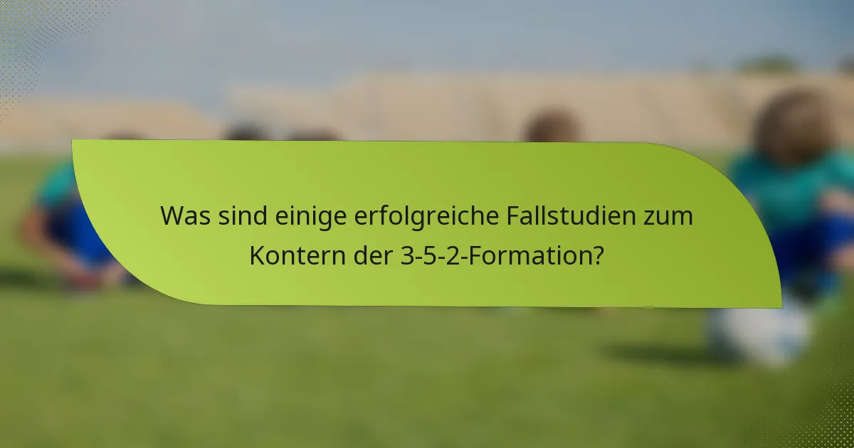 Was sind einige erfolgreiche Fallstudien zum Kontern der 3-5-2-Formation?