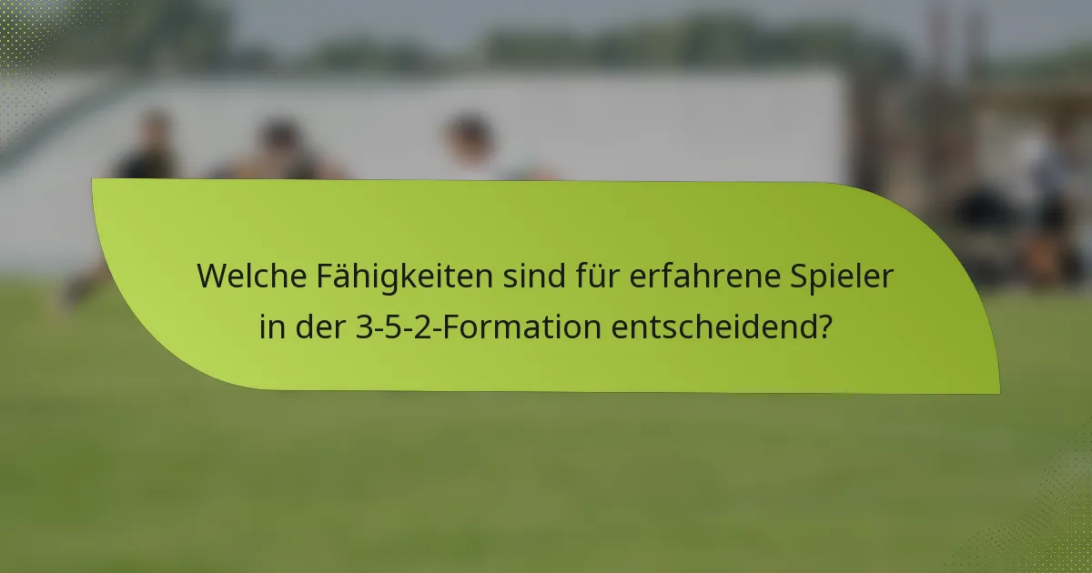 Welche Fähigkeiten sind für erfahrene Spieler in der 3-5-2-Formation entscheidend?