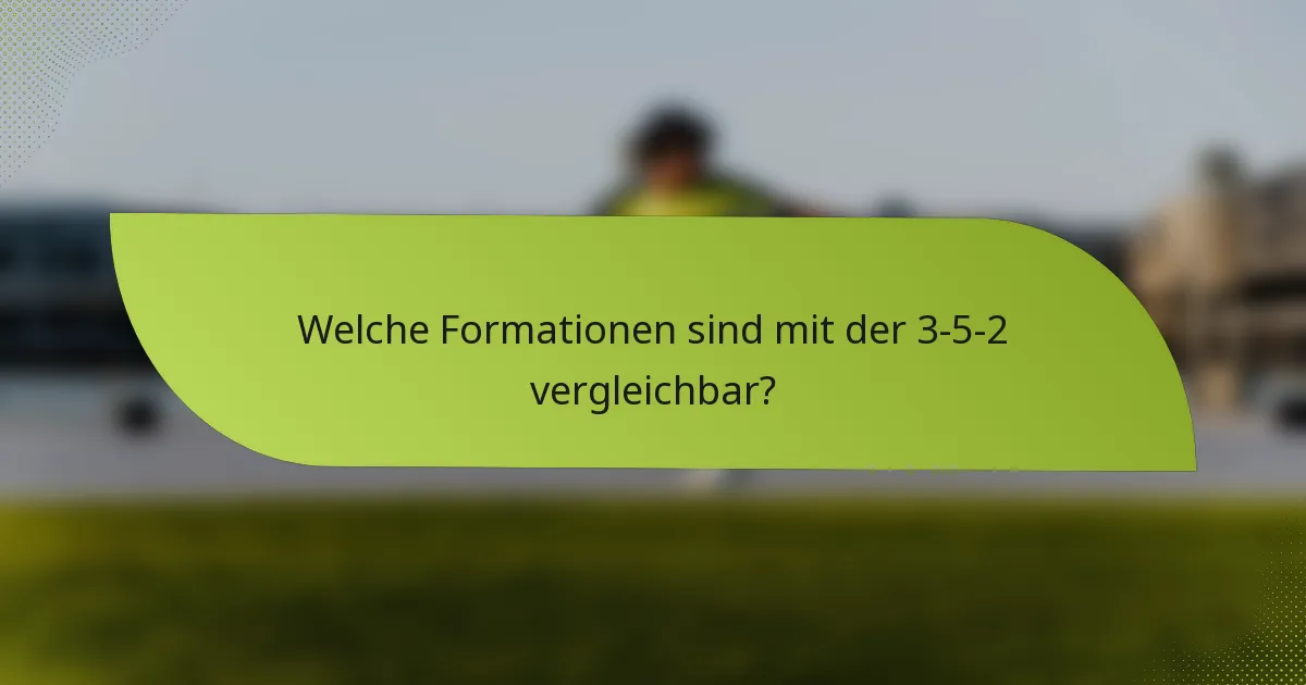 Welche Formationen sind mit der 3-5-2 vergleichbar?