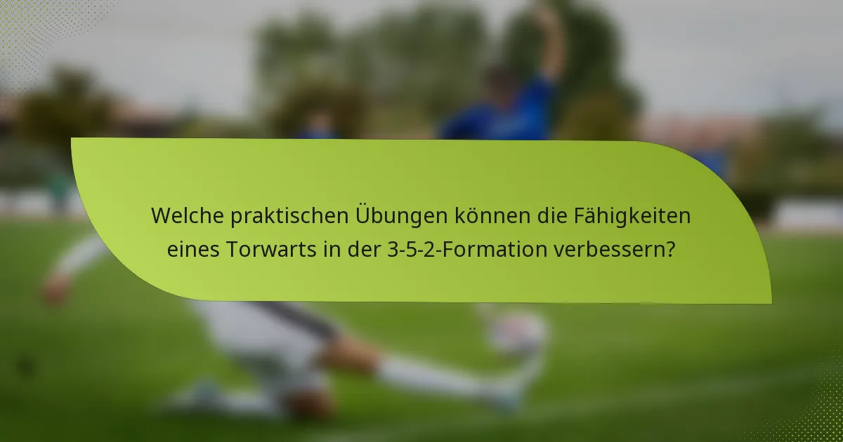 Welche praktischen Übungen können die Fähigkeiten eines Torwarts in der 3-5-2-Formation verbessern?