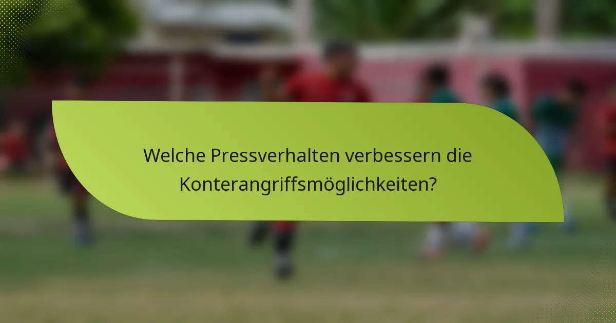 Welche Pressverhalten verbessern die Konterangriffsmöglichkeiten?