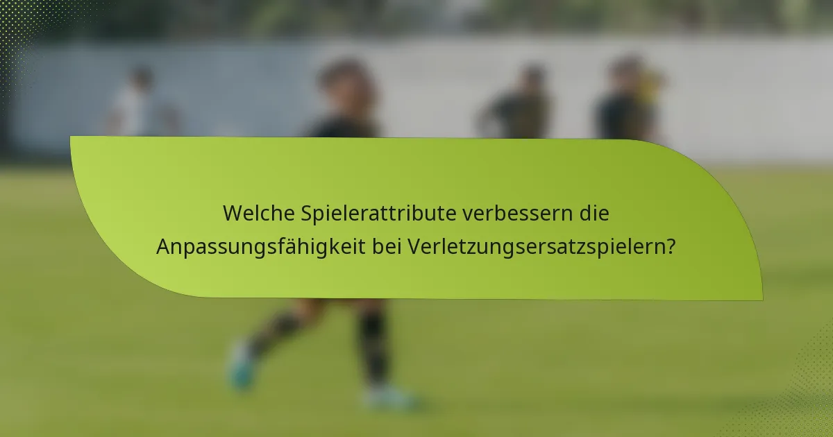 Welche Spielerattribute verbessern die Anpassungsfähigkeit bei Verletzungsersatzspielern?