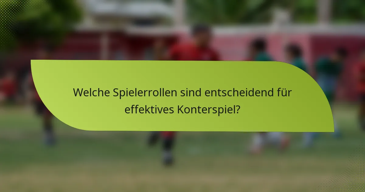 Welche Spielerrollen sind entscheidend für effektives Konterspiel?