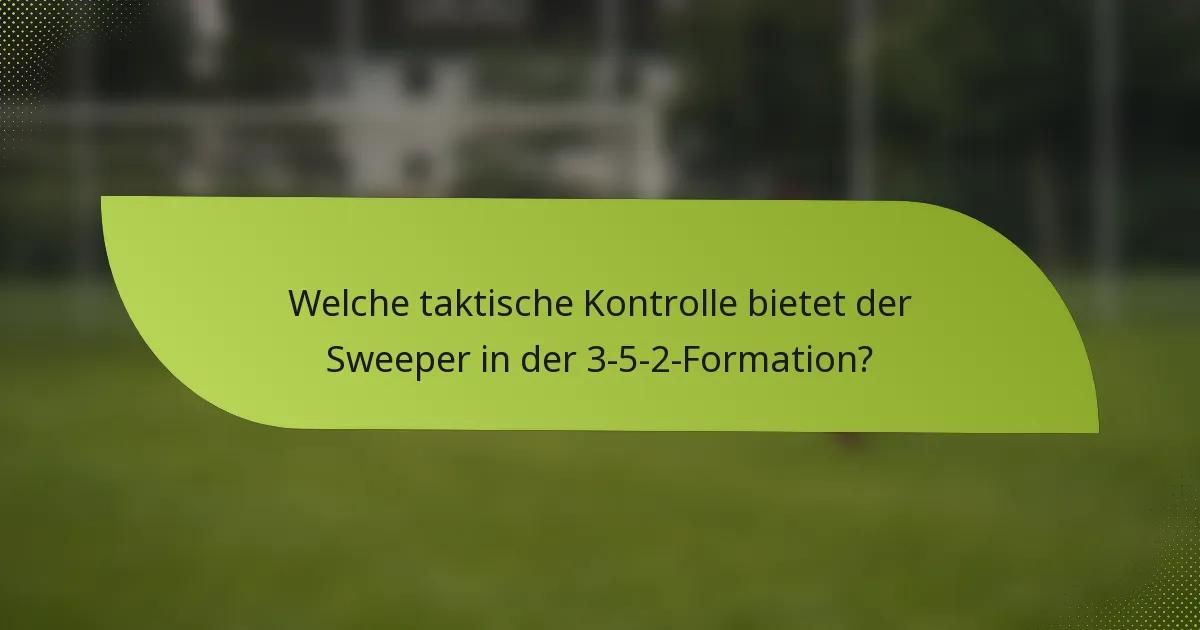 Welche taktische Kontrolle bietet der Sweeper in der 3-5-2-Formation?