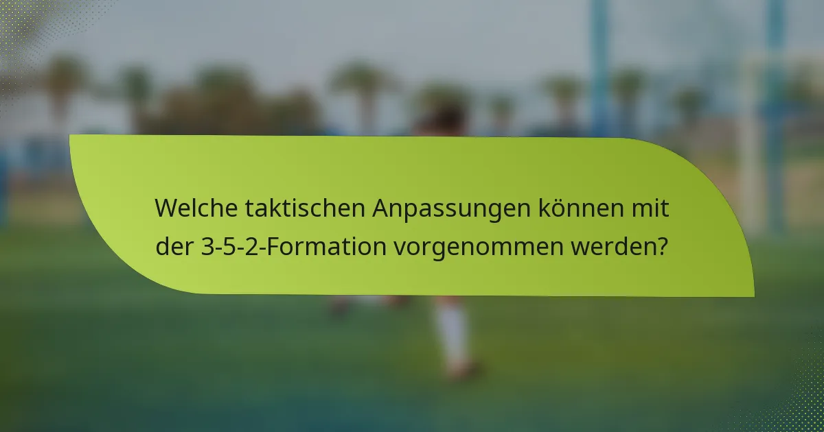 Welche taktischen Anpassungen können mit der 3-5-2-Formation vorgenommen werden?