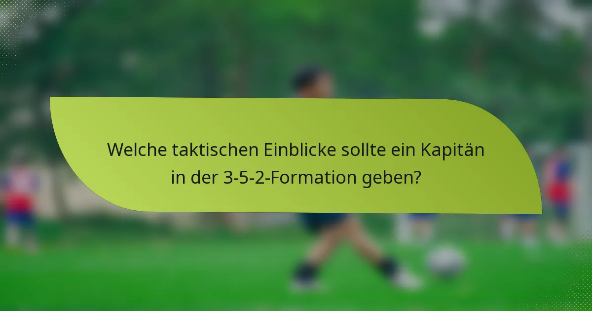 Welche taktischen Einblicke sollte ein Kapitän in der 3-5-2-Formation geben?