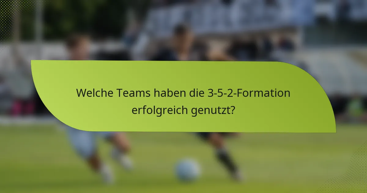 Welche Teams haben die 3-5-2-Formation erfolgreich genutzt?