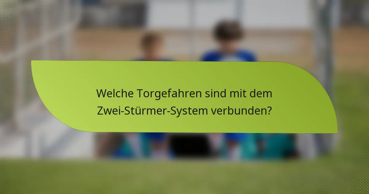 Welche Torgefahren sind mit dem Zwei-Stürmer-System verbunden?