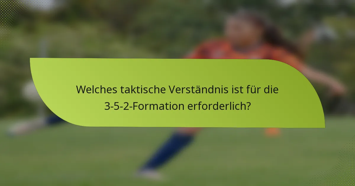 Welches taktische Verständnis ist für die 3-5-2-Formation erforderlich?