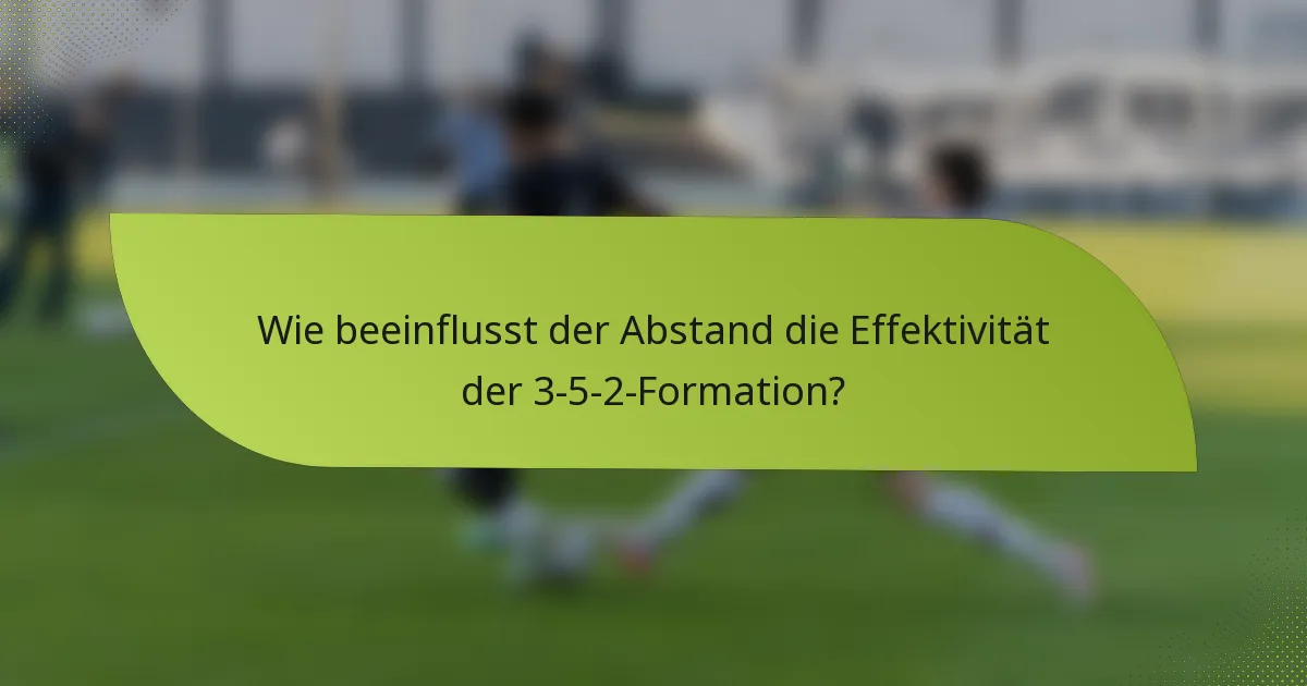 Wie beeinflusst der Abstand die Effektivität der 3-5-2-Formation?