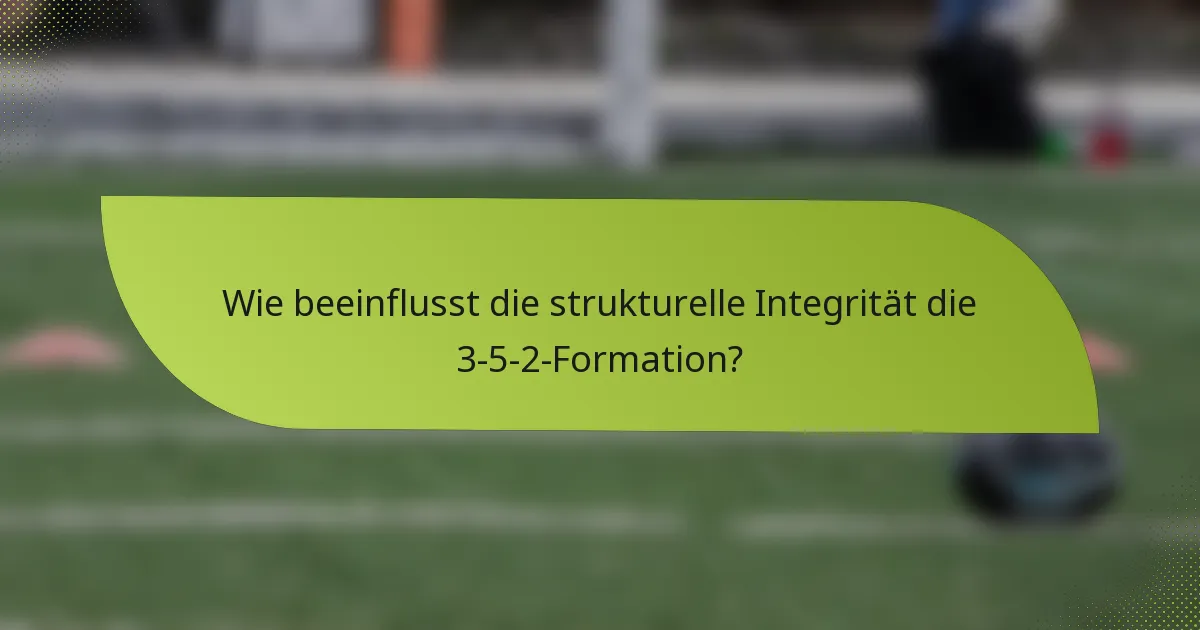 Wie beeinflusst die strukturelle Integrität die 3-5-2-Formation?