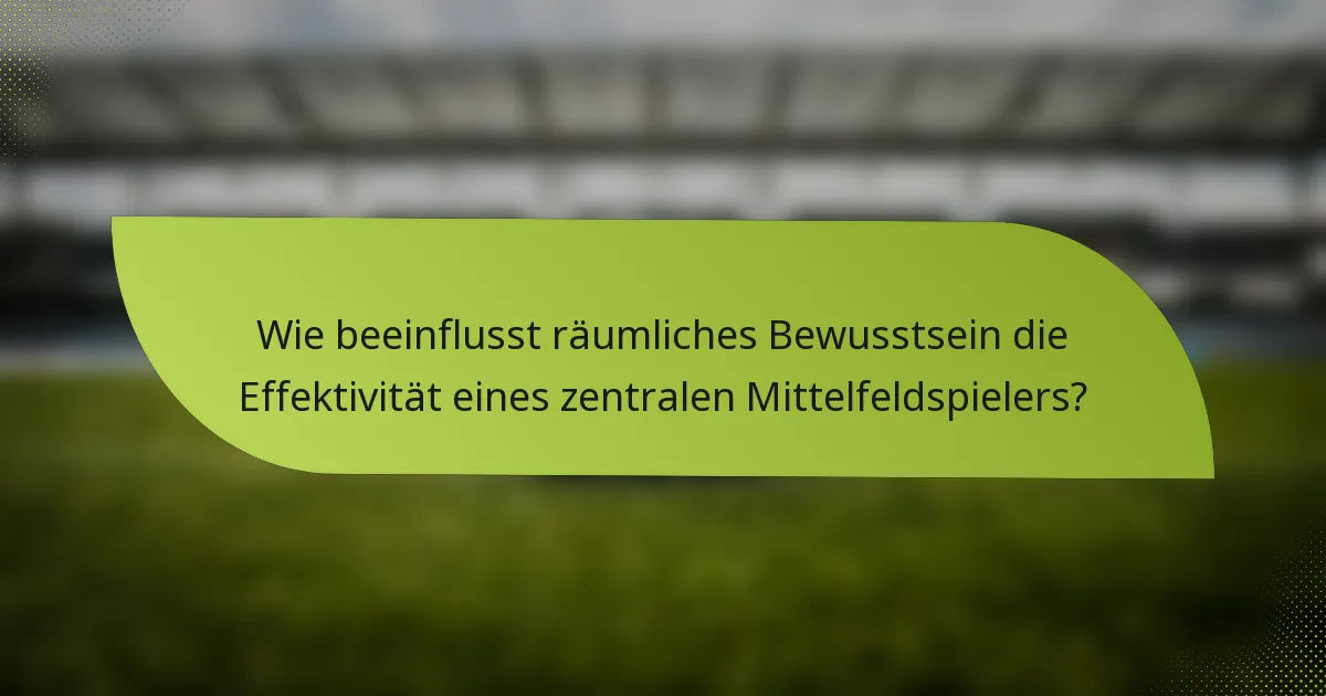 Wie beeinflusst räumliches Bewusstsein die Effektivität eines zentralen Mittelfeldspielers?