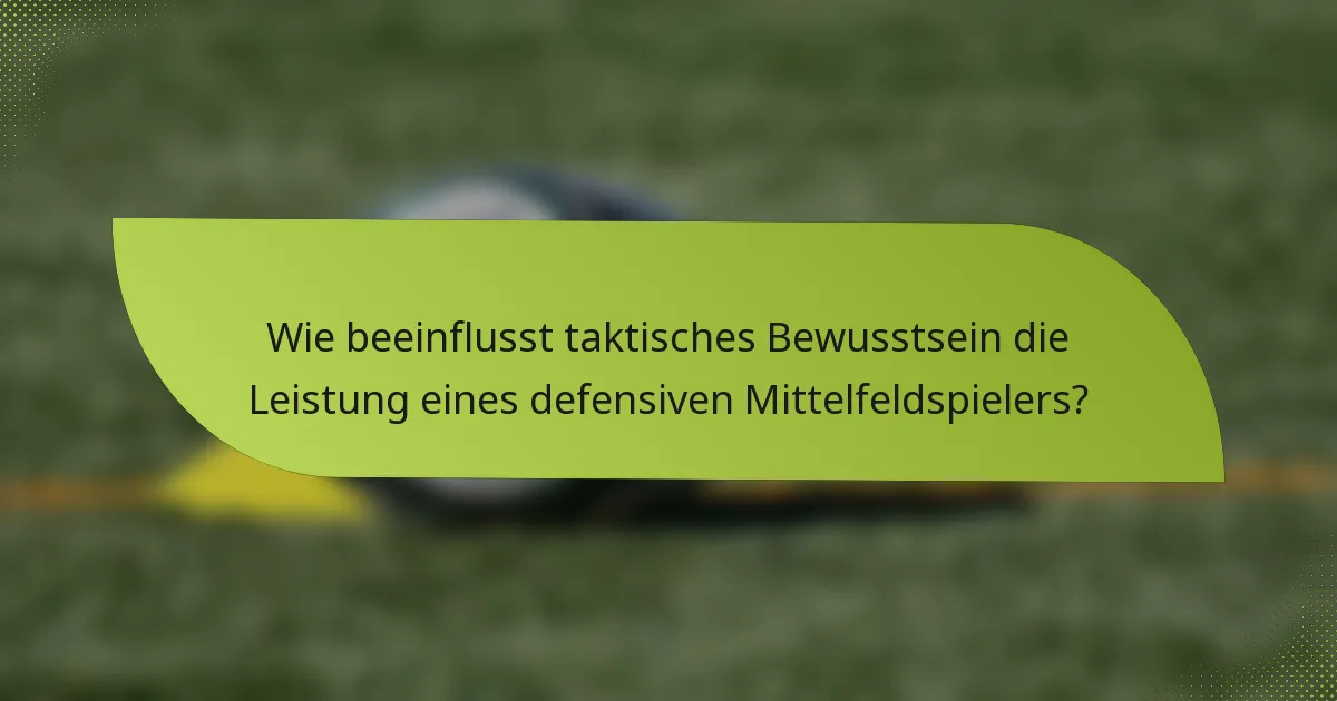 Wie beeinflusst taktisches Bewusstsein die Leistung eines defensiven Mittelfeldspielers?