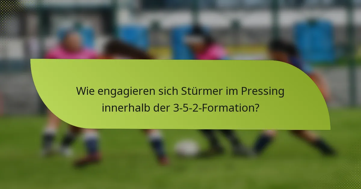 Wie engagieren sich Stürmer im Pressing innerhalb der 3-5-2-Formation?