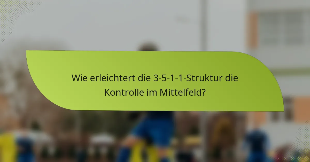 Wie erleichtert die 3-5-1-1-Struktur die Kontrolle im Mittelfeld?