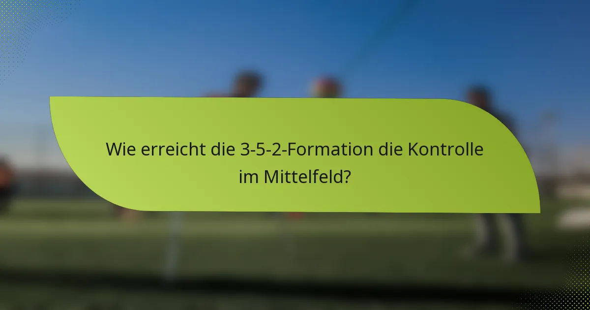 Wie erreicht die 3-5-2-Formation die Kontrolle im Mittelfeld?