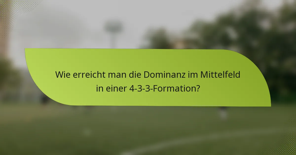 Wie erreicht man die Dominanz im Mittelfeld in einer 4-3-3-Formation?