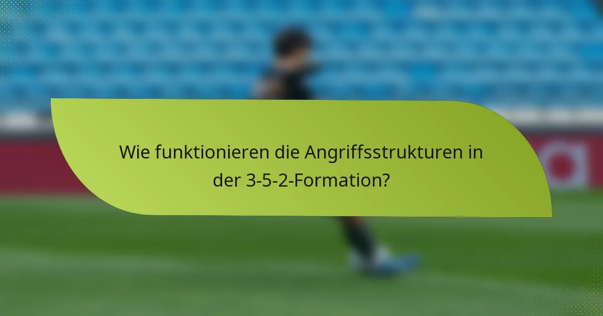 Wie funktionieren die Angriffsstrukturen in der 3-5-2-Formation?