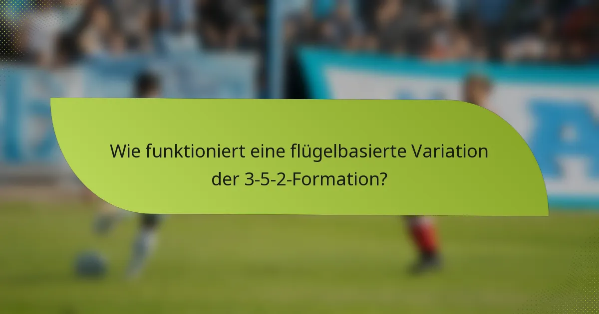 Wie funktioniert eine flügelbasierte Variation der 3-5-2-Formation?