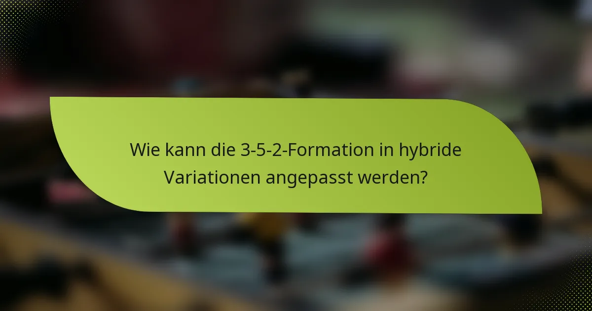 Wie kann die 3-5-2-Formation in hybride Variationen angepasst werden?