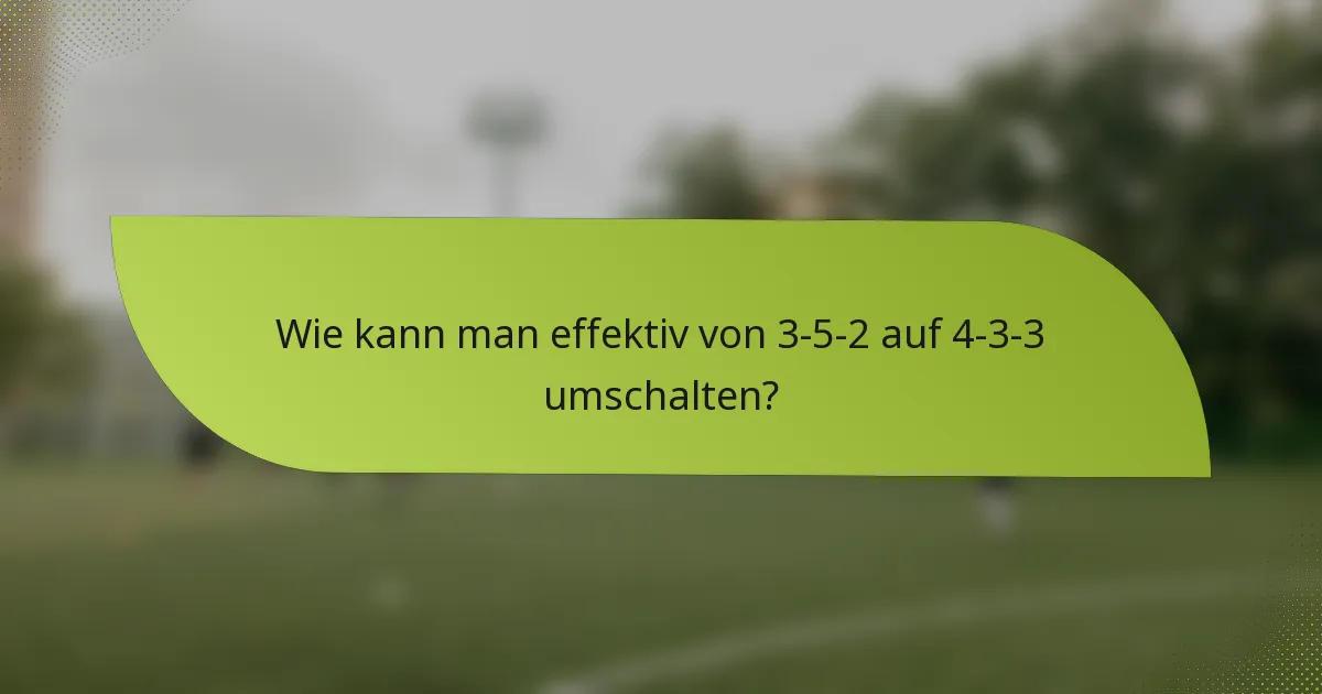 Wie kann man effektiv von 3-5-2 auf 4-3-3 umschalten?