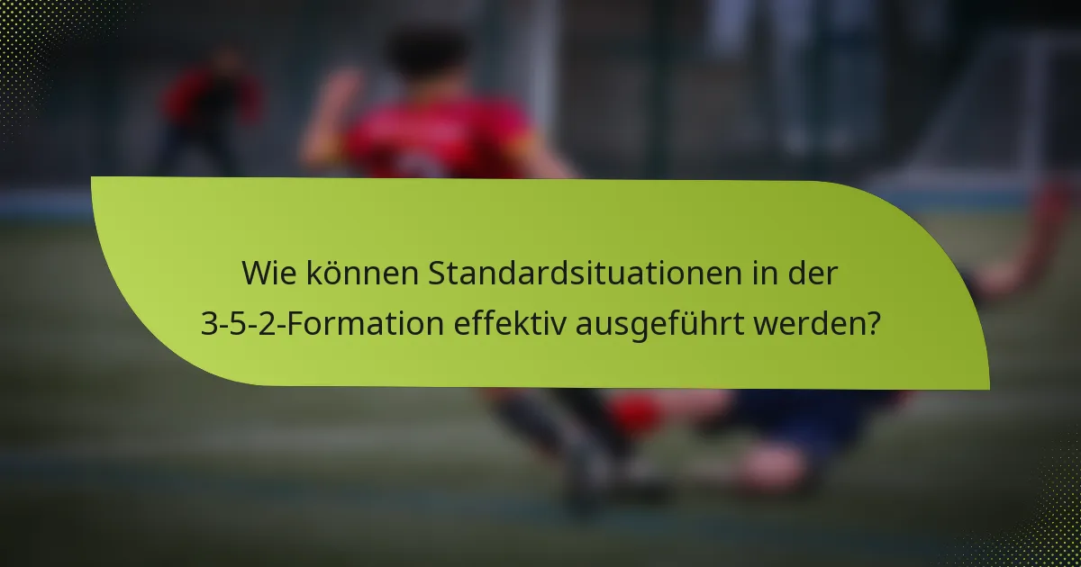 Wie können Standardsituationen in der 3-5-2-Formation effektiv ausgeführt werden?