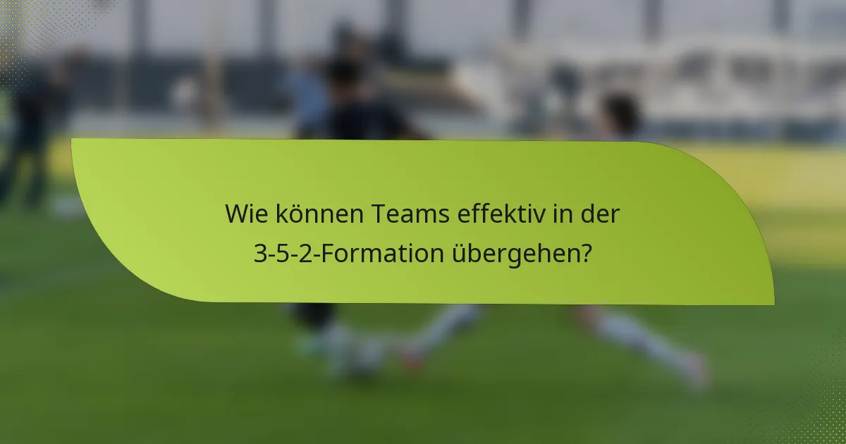 Wie können Teams effektiv in der 3-5-2-Formation übergehen?