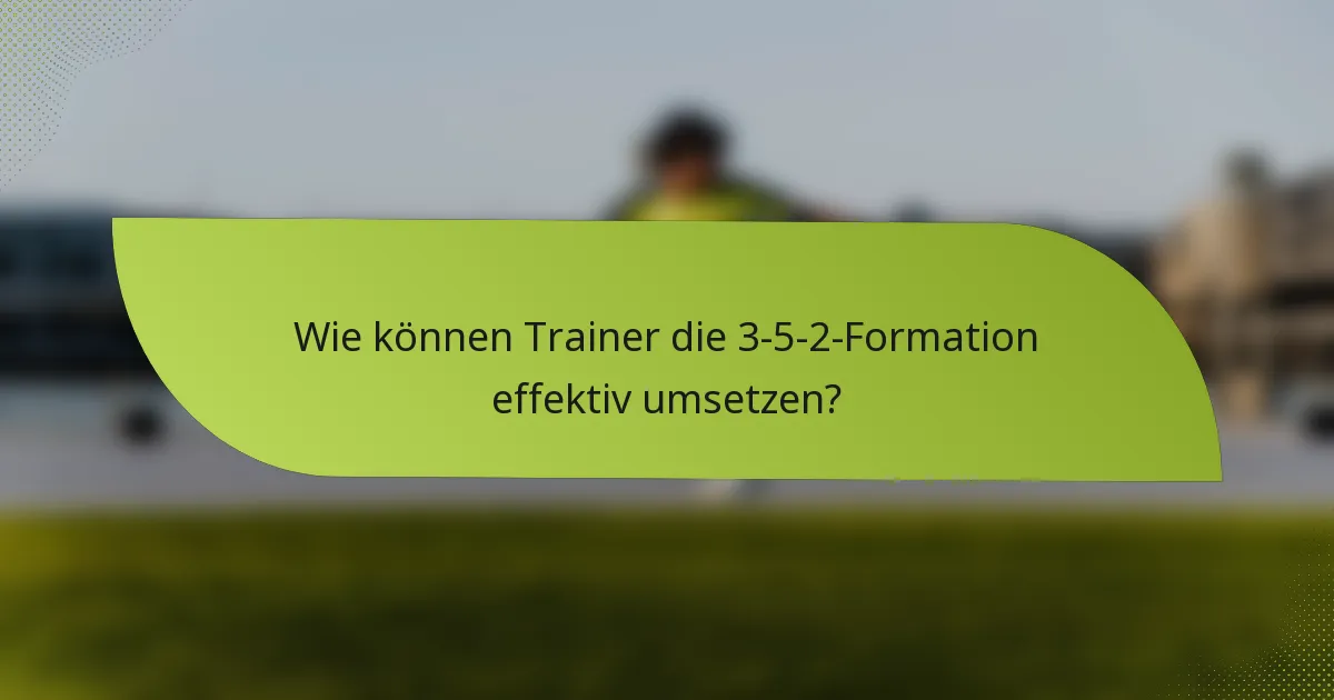 Wie können Trainer die 3-5-2-Formation effektiv umsetzen?
