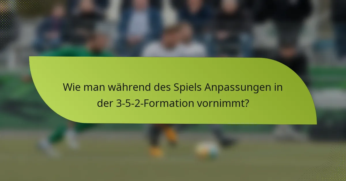 Wie man während des Spiels Anpassungen in der 3-5-2-Formation vornimmt?
