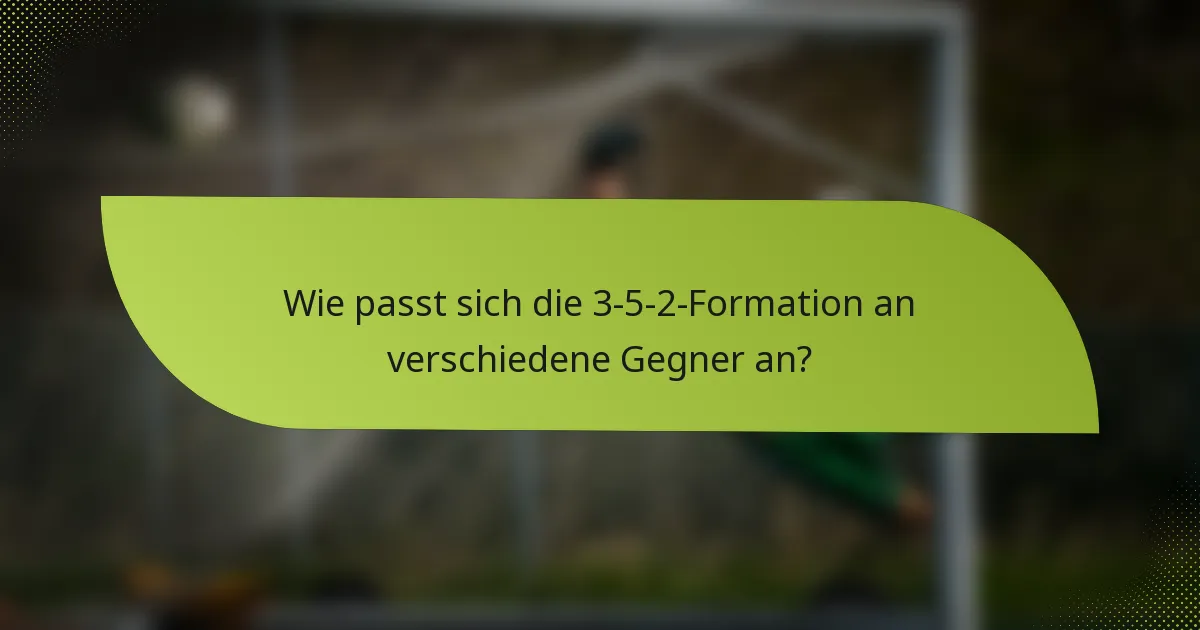 Wie passt sich die 3-5-2-Formation an verschiedene Gegner an?
